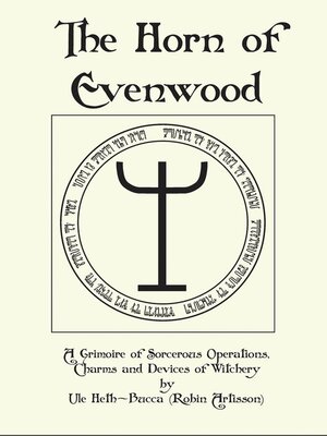 cover image of The Horn of Evenwood a Grimoire of Sorcerous Operations, Charms, and Devices of Witchery